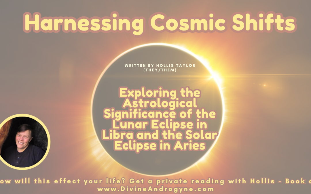 Harnessing Cosmic Shifts: Exploring the Astrological Significance of the Lunar Eclipse in Libra and the Solar Eclipse in Aries