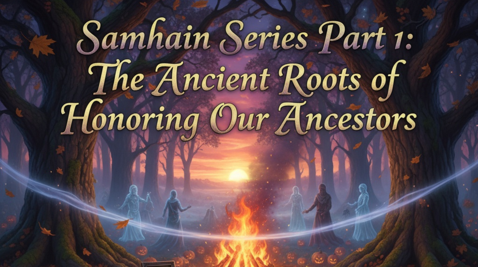 Samhain Series Part 1 blog header showing ethereal spirits gathered around sacred bonfire in autumn forest at sunset, representing ancient Celtic tradition of honoring ancestors