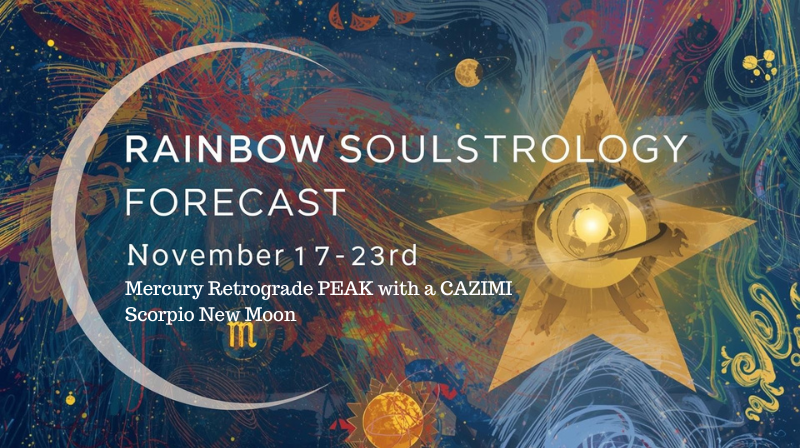 Rainbow Soulstrology Forecast November 17-23rd featuring Mercury Retrograde Peak with Cazimi and Scorpio New Moon, cosmic background with crescent moon and golden star